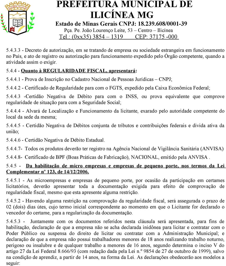 atividade assim o exigir. 5.4.4 - Quanto à REGULARIDADE FISCAL, apresentará: 5.4.4.1 - Prova de Inscrição no Cadastro Nacional de Pessoas Jurídicas CNPJ; 5.4.4.2 - Certificado de Regularidade para com o FGTS, expedido pela Caixa Econômica Federal; 5.