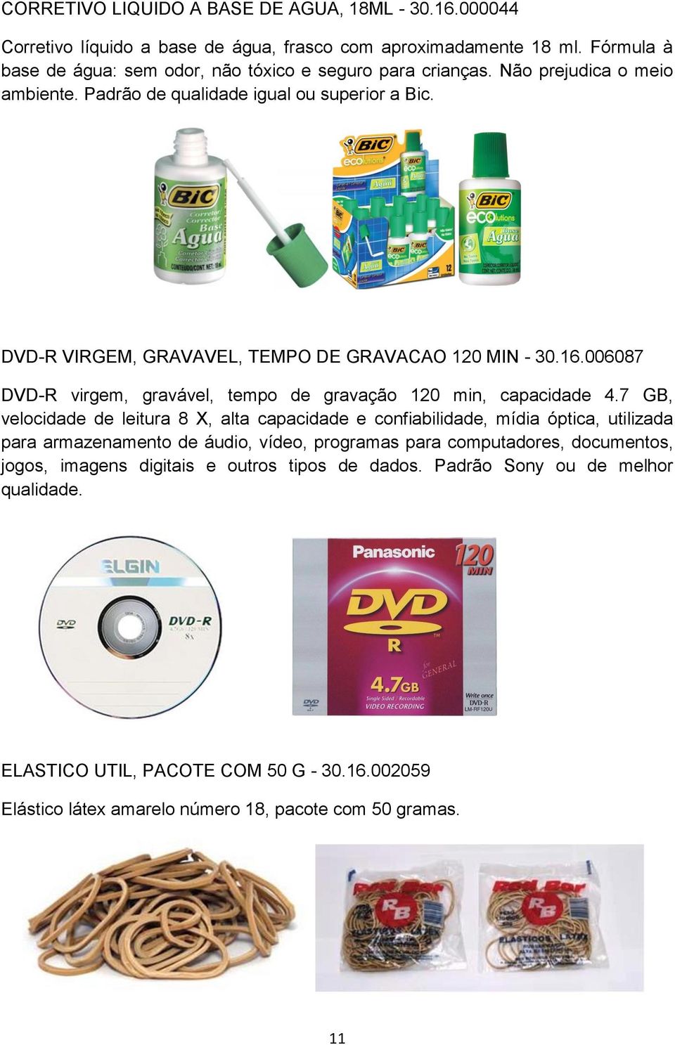 DVD-R VIRGEM, GRAVAVEL, TEMPO DE GRAVACAO 120 MIN - 30.16.006087 DVD-R virgem, gravável, tempo de gravação 120 min, capacidade 4.