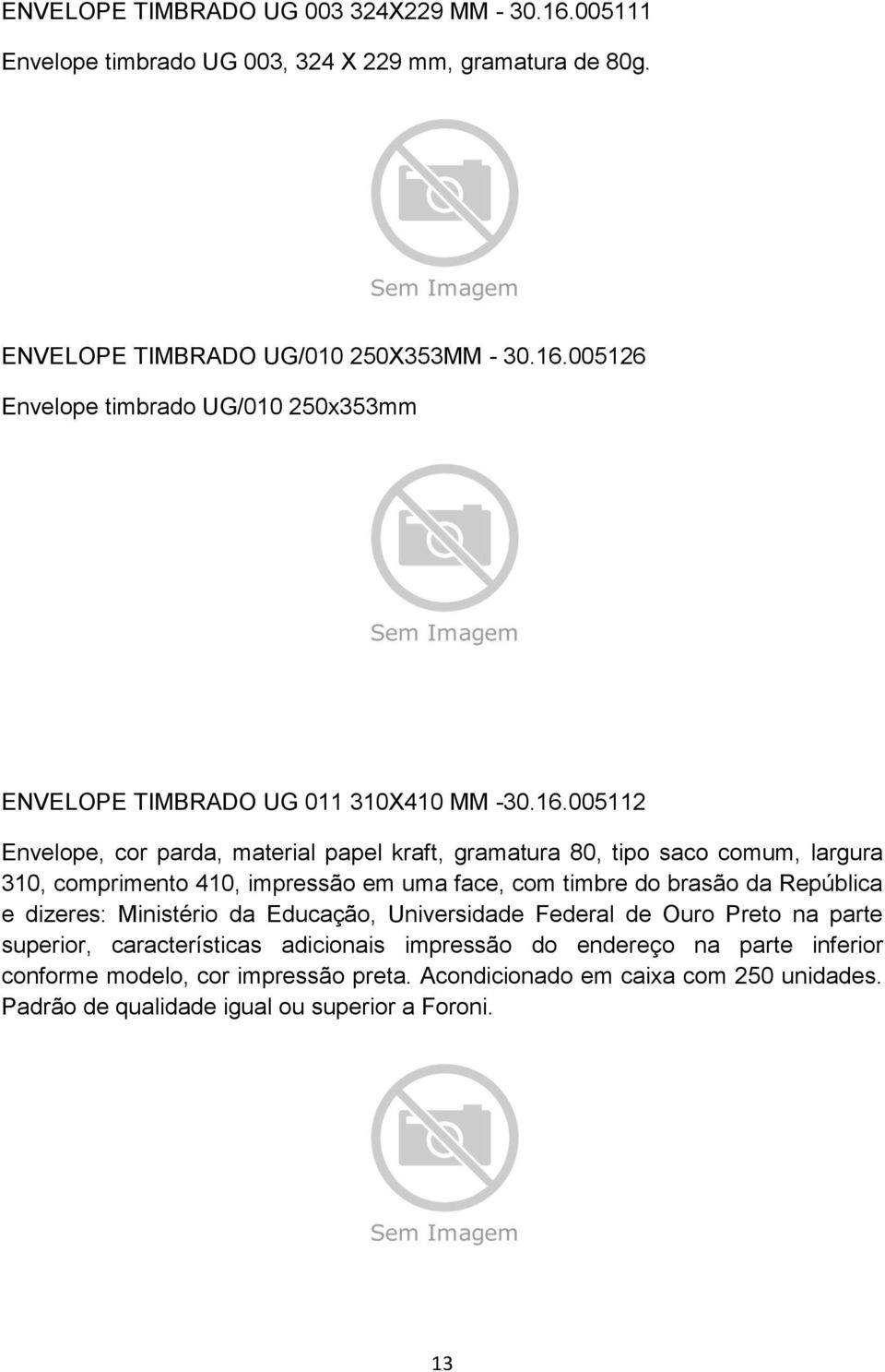 dizeres: Ministério da Educação, Universidade Federal de Ouro Preto na parte superior, características adicionais impressão do endereço na parte inferior conforme modelo,