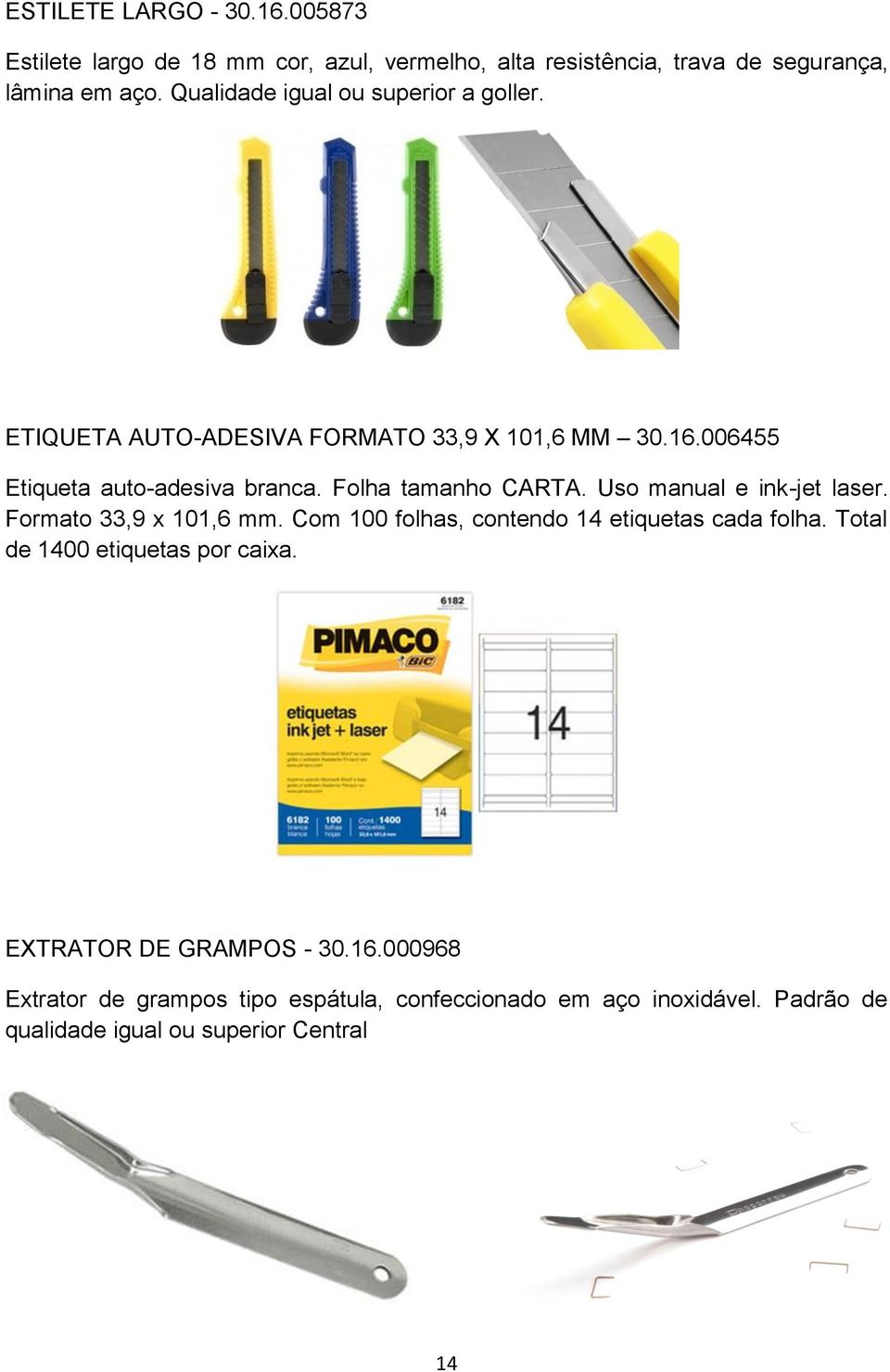 Folha tamanho CARTA. Uso manual e ink-jet laser. Formato 33,9 x 101,6 mm. Com 100 folhas, contendo 14 etiquetas cada folha.