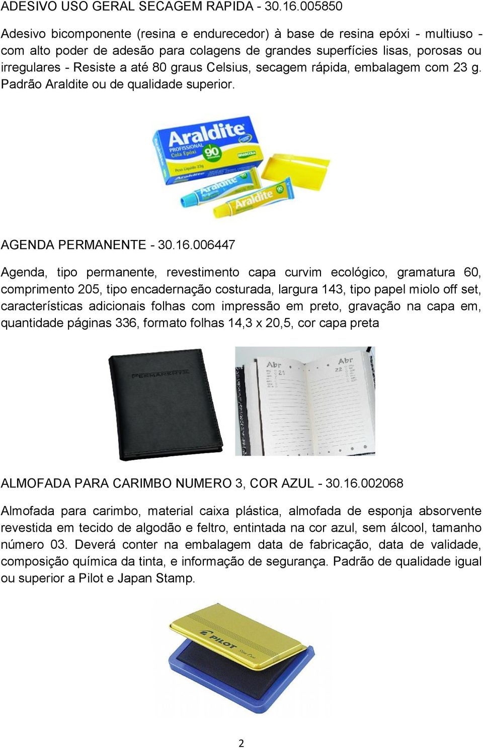 graus Celsius, secagem rápida, embalagem com 23 g. Padrão Araldite ou de qualidade superior. AGENDA PERMANENTE - 30.16.