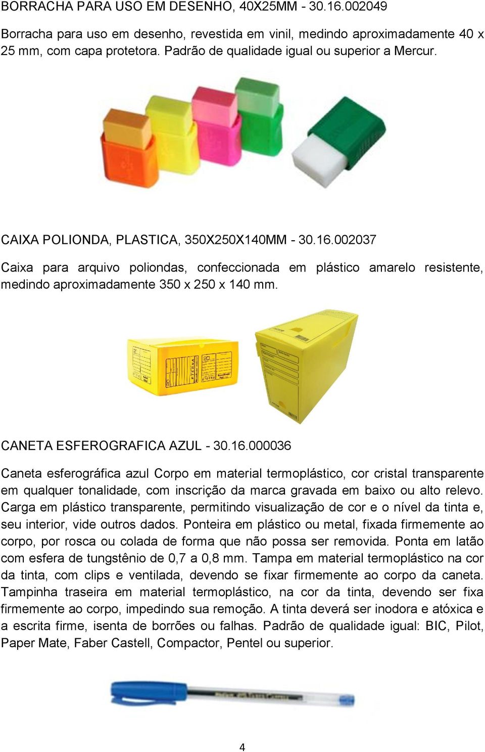 002037 Caixa para arquivo poliondas, confeccionada em plástico amarelo resistente, medindo aproximadamente 350 x 250 x 140 mm. CANETA ESFEROGRAFICA AZUL - 30.16.