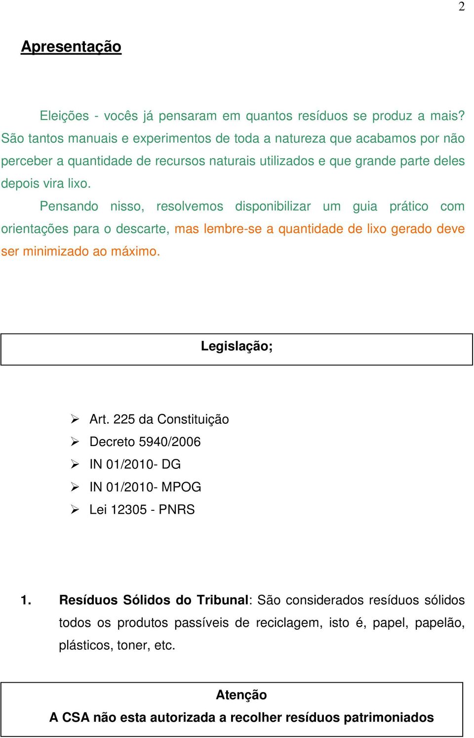 Pensando nisso, resolvemos disponibilizar um guia prático com orientações para o descarte, mas lembre-se a quantidade de lixo gerado deve ser minimizado ao máximo. Legislação; Art.