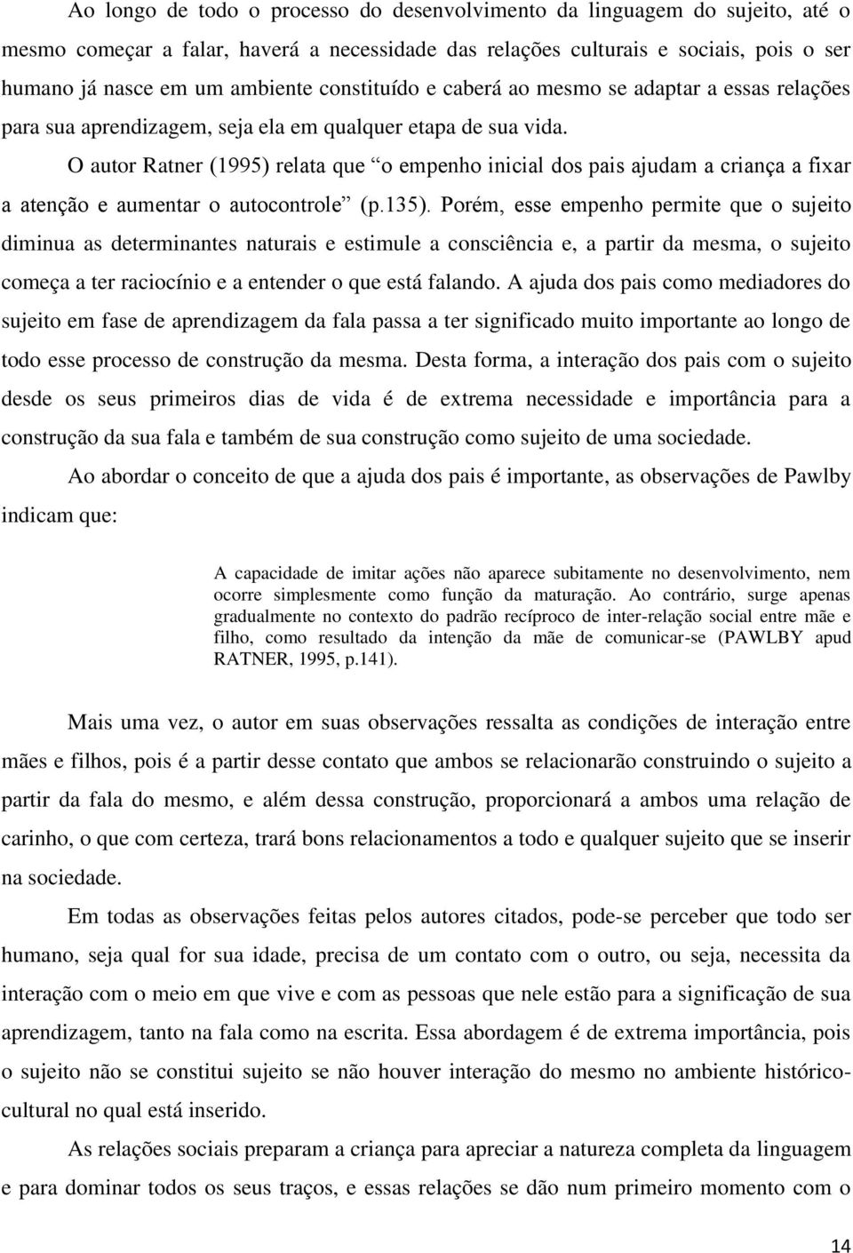 O autor Ratner (1995) relata que o empenho inicial dos pais ajudam a criança a fixar a atenção e aumentar o autocontrole (p.135).