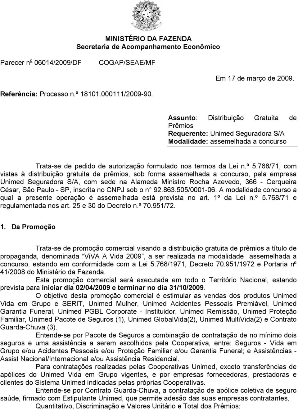 768/71, com vistas à distribuição gratuita de prêmios, sob forma assemelhada a concurso, pela empresa Unimed Seguradora S/A, com sede na Alameda Ministro Rocha Azevedo, 366 - Cerqueira César, São