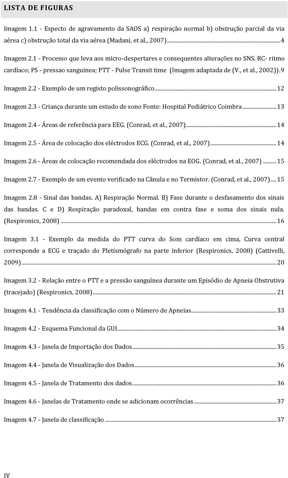 2 - Exemplo de um registo polissonográfico... 12 Imagem 2.3 - Criança durante um estudo de sono Fonte: Hospital Pediátrico Coimbra... 13 Imagem 2.4 - Áreas de referência para EEG. (Conrad, et al.