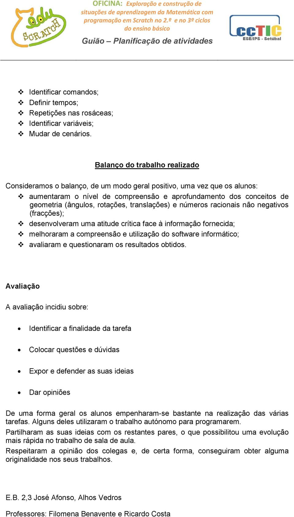 rotações, translações) e números racionais não negativos (fracções); desenvolveram uma atitude crítica face à informação fornecida; melhoraram a compreensão e utilização do software informático;