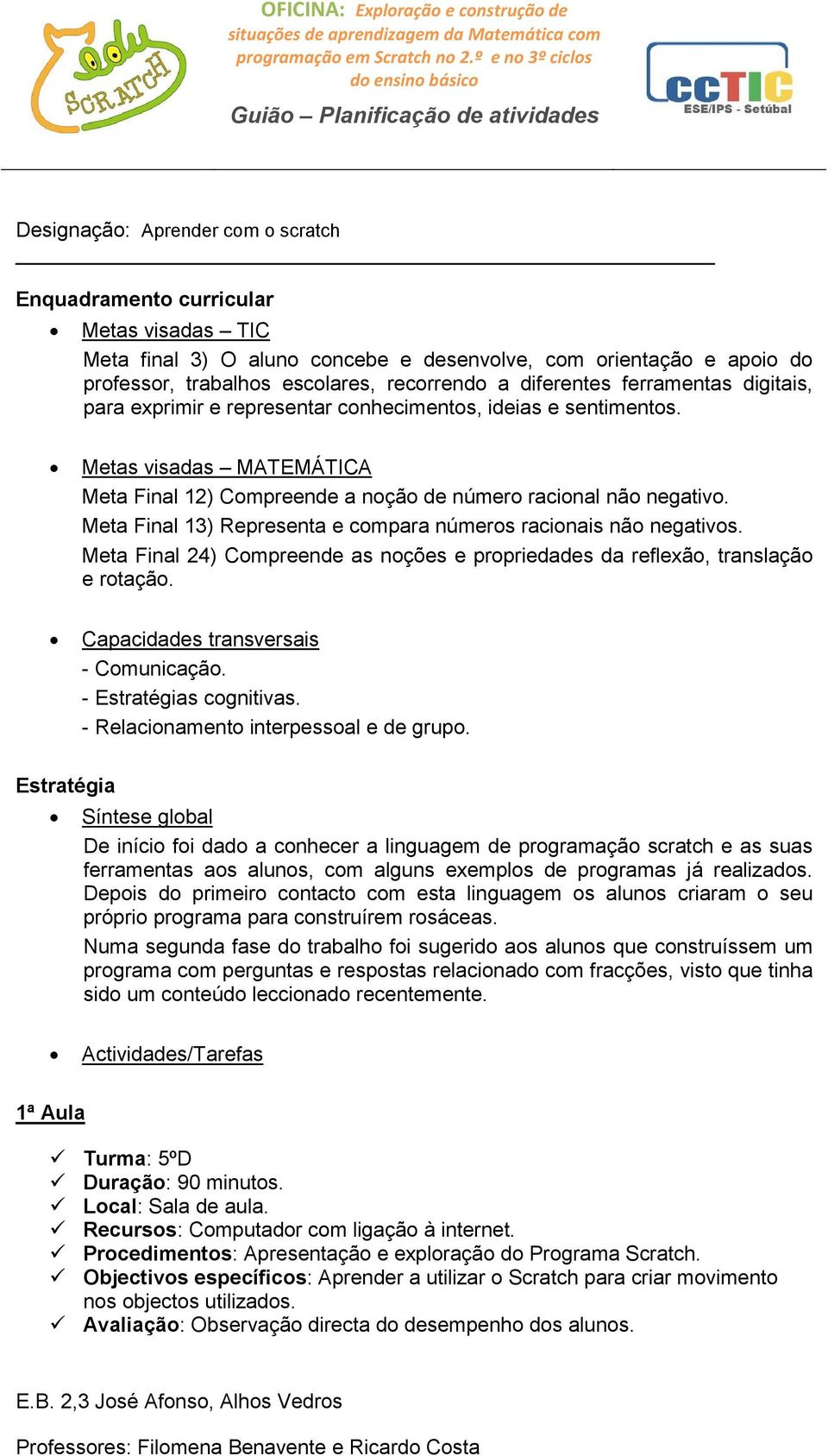 Meta Final 13) Representa e compara números racionais não negativos. Meta Final 24) Compreende as noções e propriedades da reflexão, translação e rotação. Capacidades transversais - Comunicação.