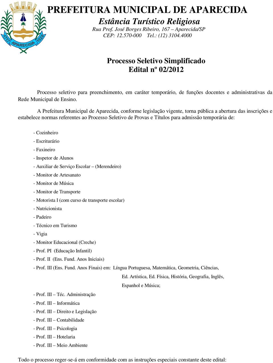 A Prefeitura Municipal de Aparecida, conforme legislação vigente, torna pública a abertura das inscrições e estabelece normas referentes ao Processo Seletivo de Provas e Títulos para admissão