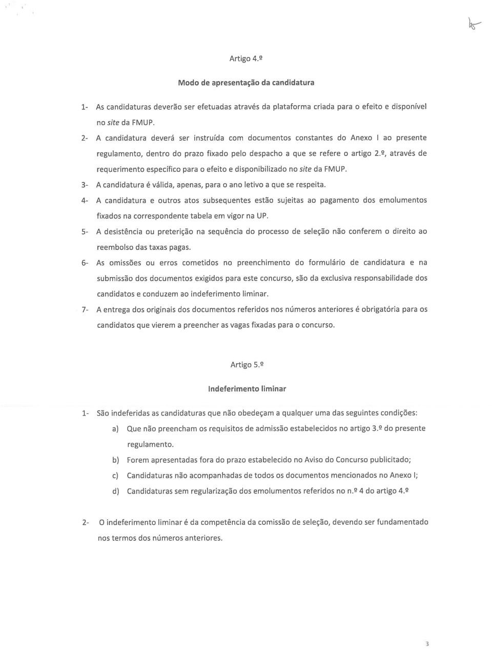 , através de requerimento específico para o efeito e disponibilizado no site da FMUP. 3- A candidatura é válida, apenas, para o ano letivo a que se respeita.