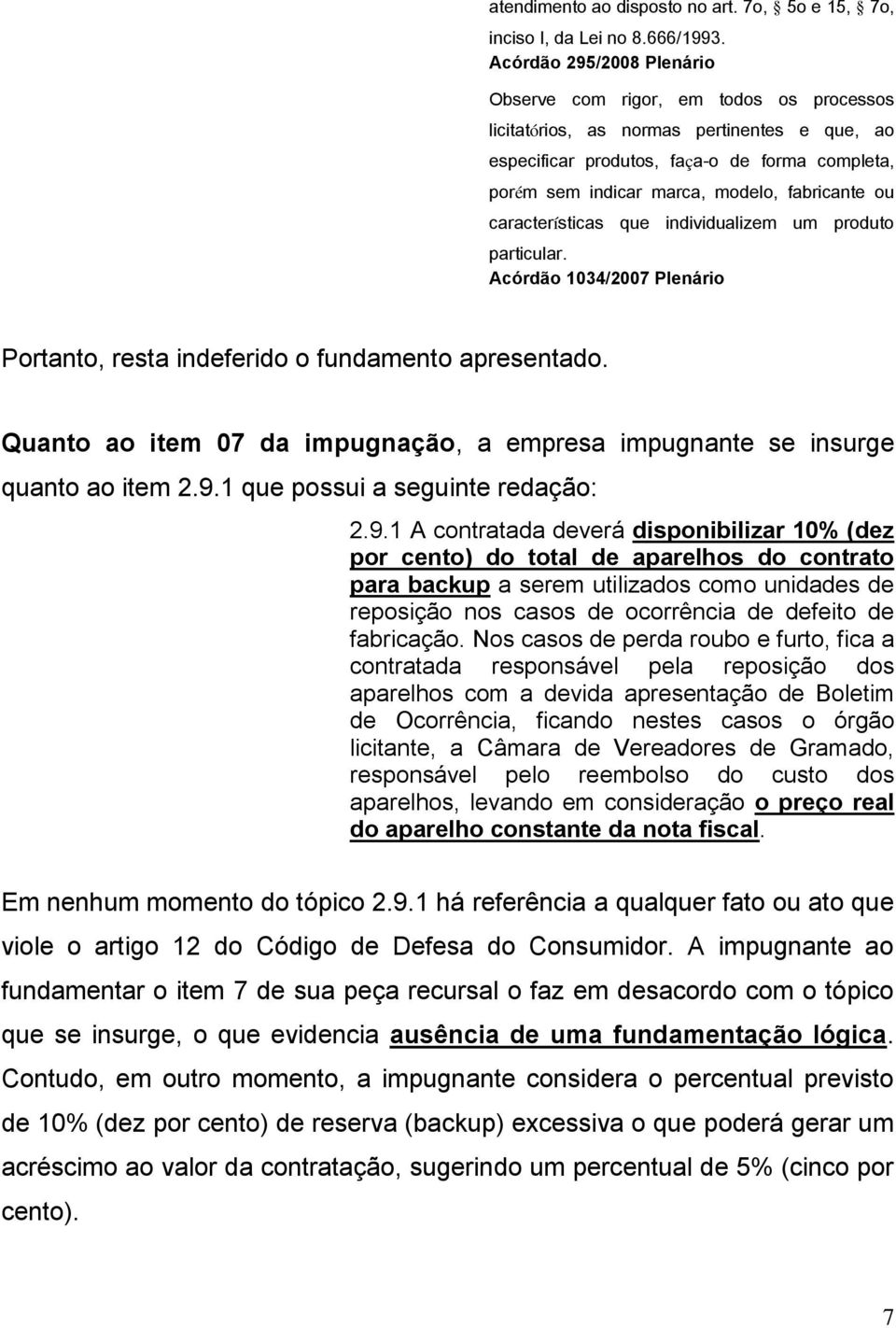 fabricante ou características que individualizem um produto particular. Acórdão 1034/2007 Plenário Portanto, resta indeferido o fundamento apresentado.