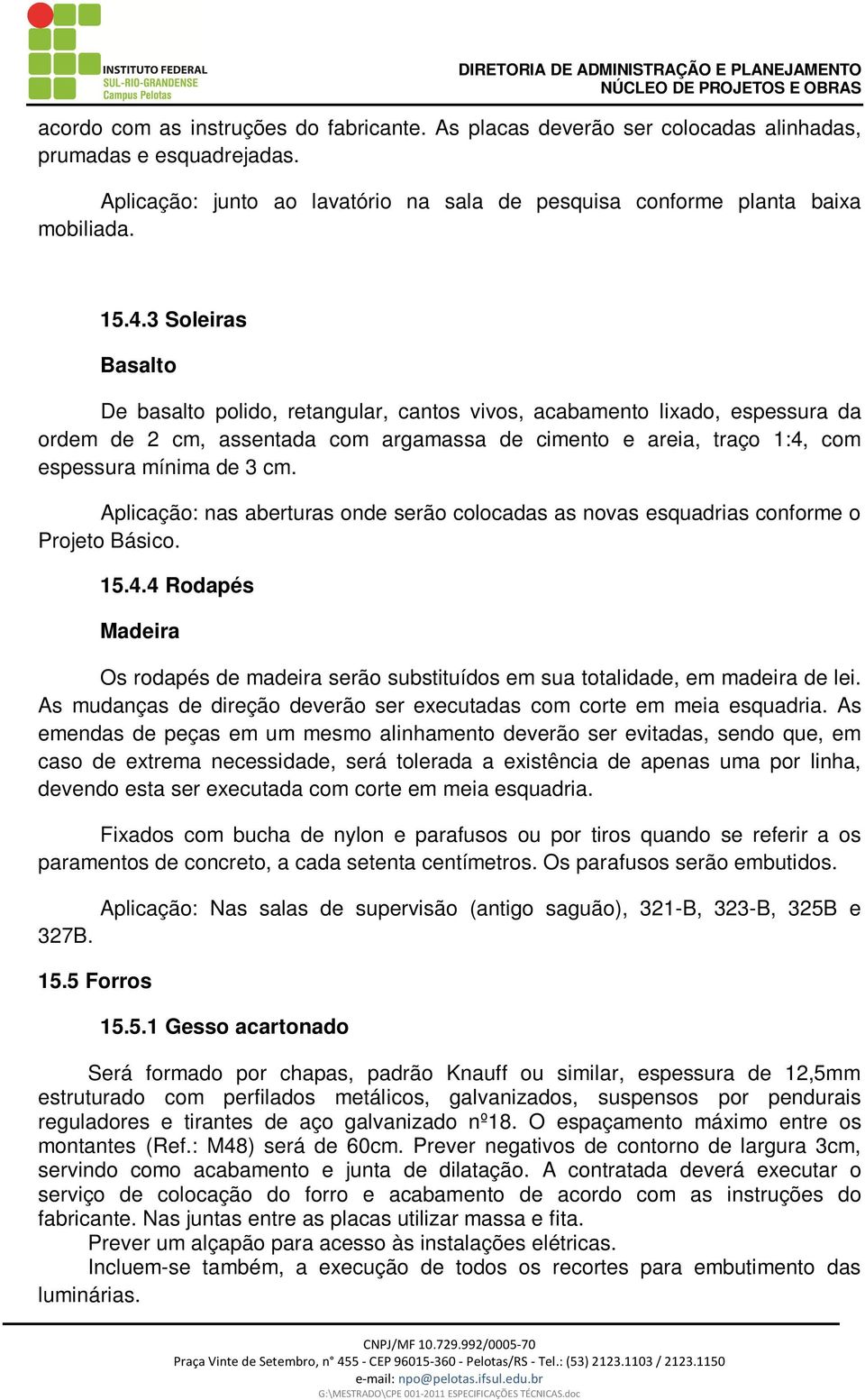 Aplicação: nas aberturas onde serão colocadas as novas esquadrias conforme o Projeto Básico. 15.4.4 Rodapés Madeira Os rodapés de madeira serão substituídos em sua totalidade, em madeira de lei.