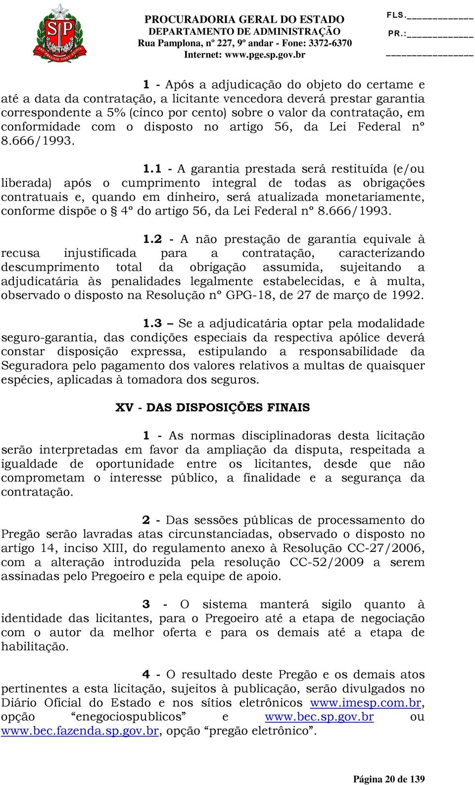 1 - A garantia prestada será restituída (e/ou liberada) após o cumprimento integral de todas as obrigações contratuais e, quando em dinheiro, será atualizada monetariamente, conforme dispõe o 4º do