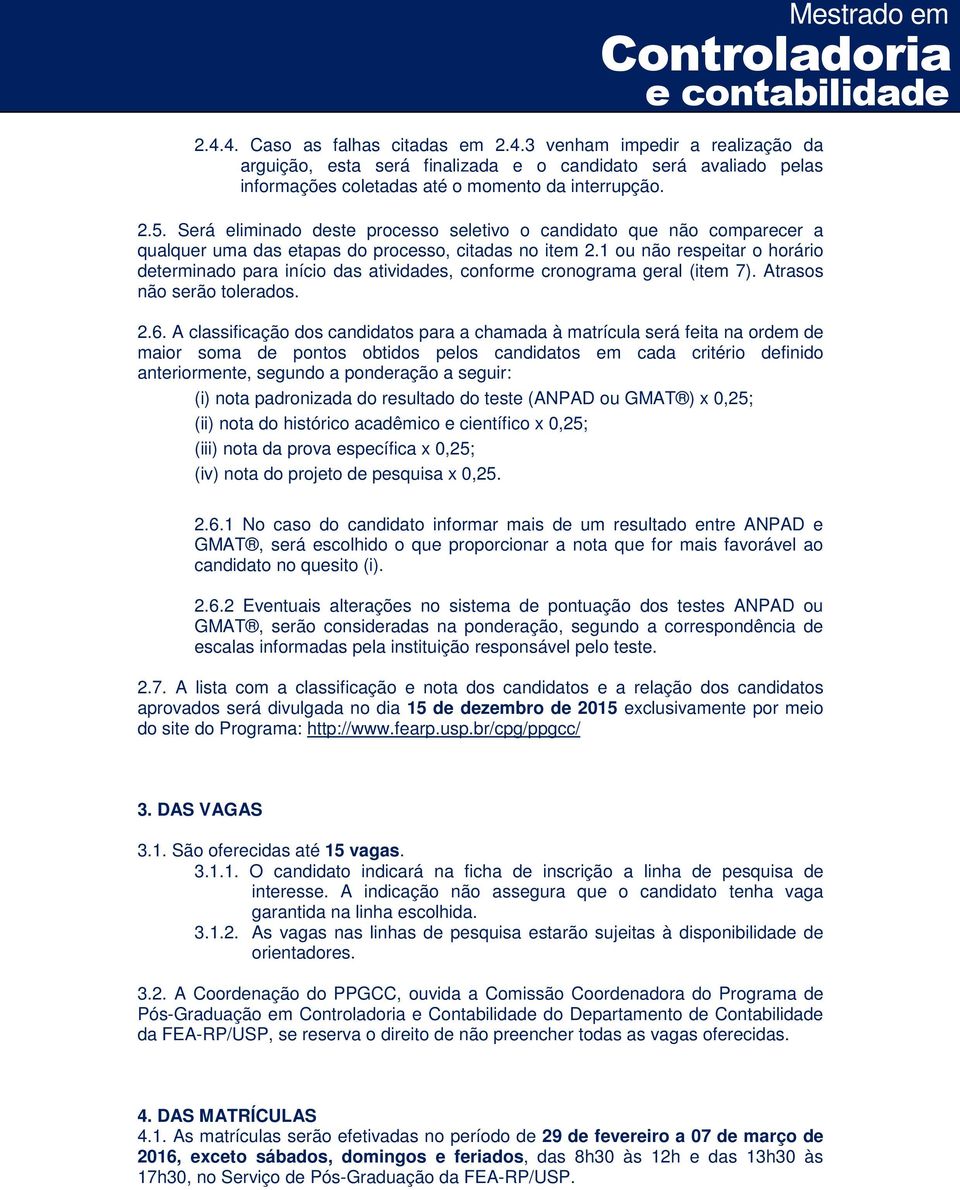 1 ou não respeitar o horário determinado para início das atividades, conforme cronograma geral (item 7). Atrasos não serão tolerados. 2.6.