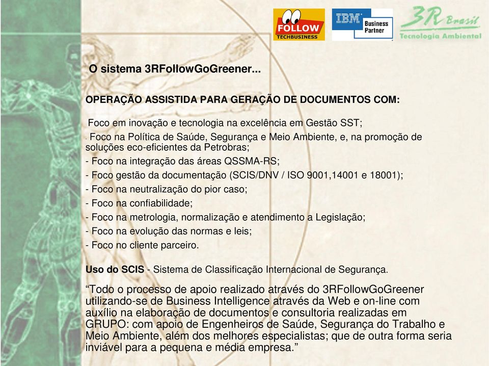 eco-eficientes da Petrobras; - Foco na integração das áreas QSSMA-RS; - Foco gestão da documentação (SCIS/DNV / ISO 9001,14001 e 18001); - Foco na neutralização do pior caso; - Foco na