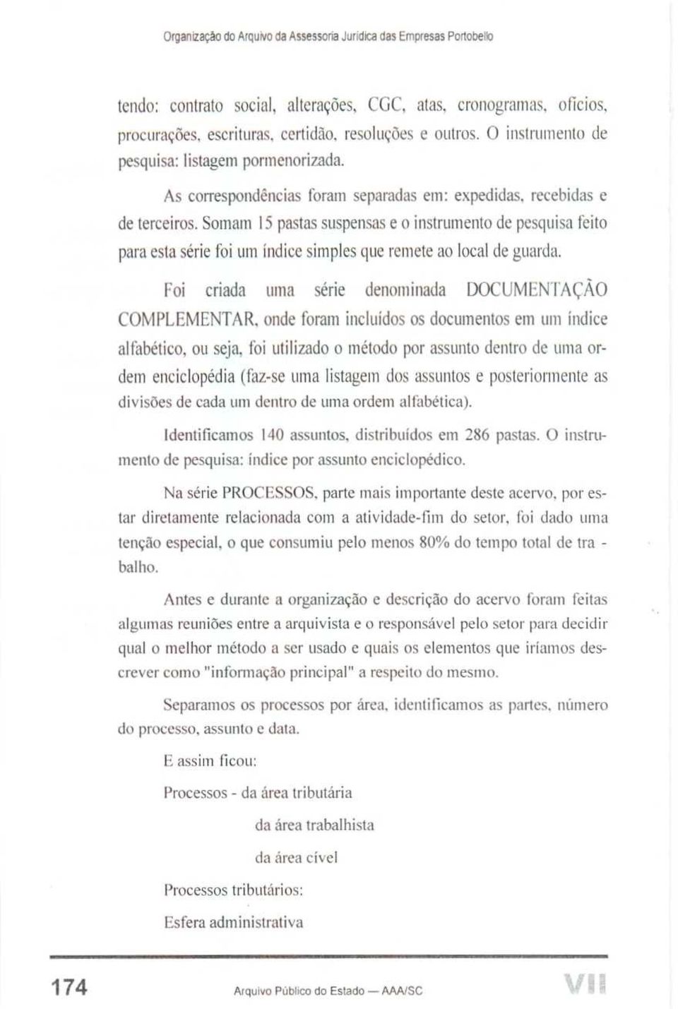 Somam 15 pastas suspensas e o instrumento de pesquisa feito para esta série um índice simples que remete ao local de guarda.