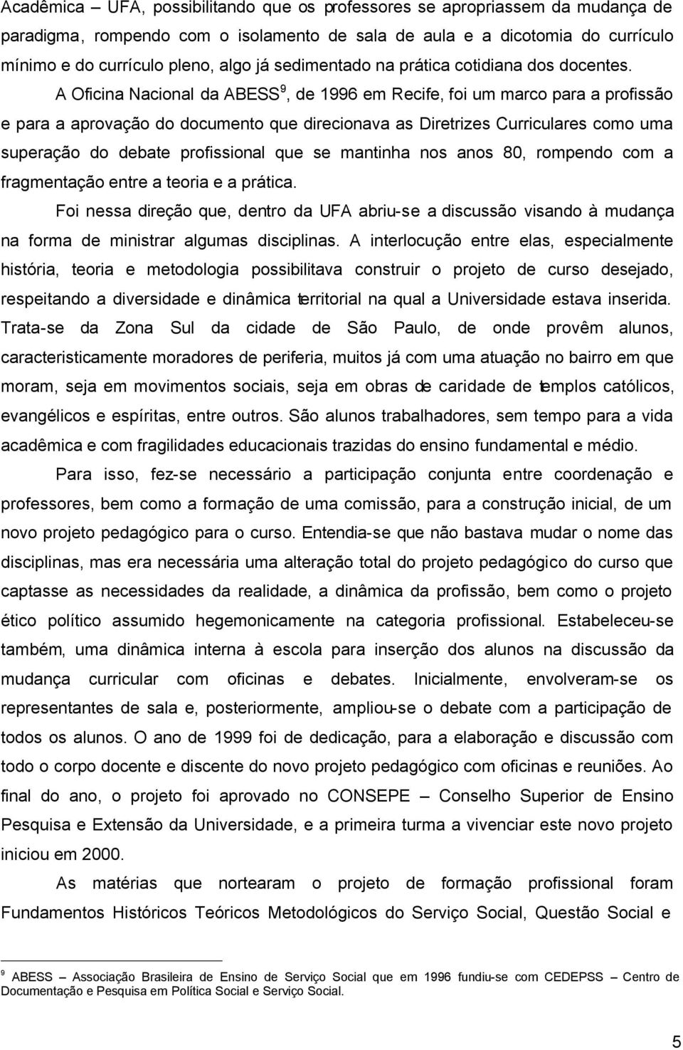 A Oficina Nacional da ABESS 9, de 1996 em Recife, foi um marco para a profissão e para a aprovação do documento que direcionava as Diretrizes Curriculares como uma superação do debate profissional