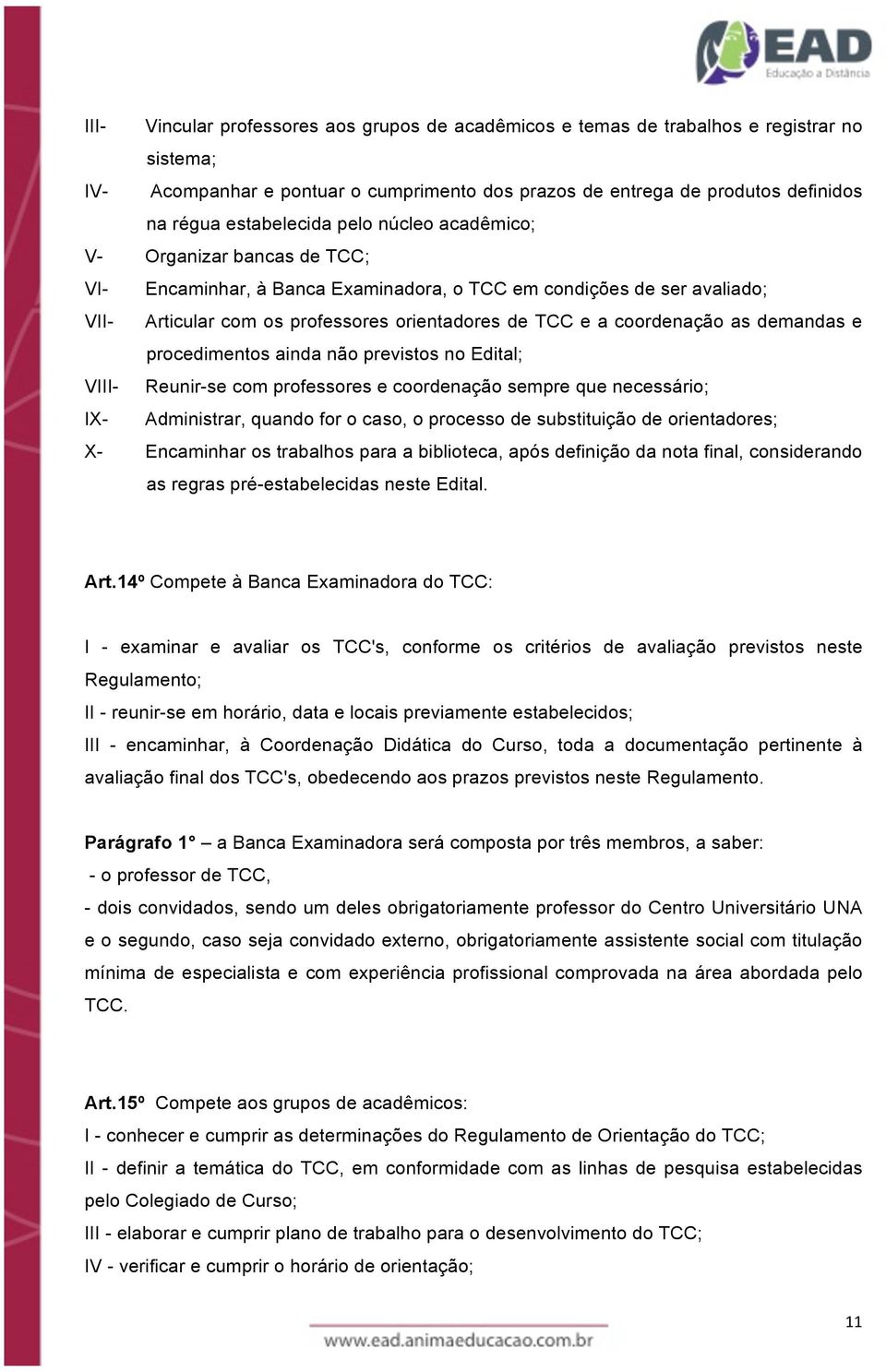 coordenação as demandas e procedimentos ainda não previstos no Edital; VIII- Reunir-se com professores e coordenação sempre que necessário; IX- Administrar, quando for o caso, o processo de