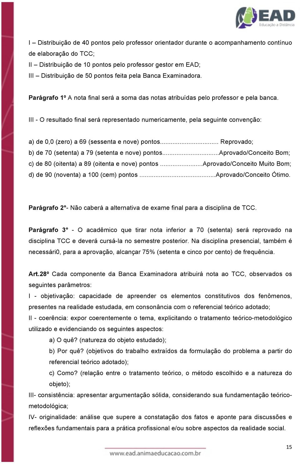 III - O resultado final será representado numericamente, pela seguinte convenção: a) de 0,0 (zero) a 69 (sessenta e nove) pontos... Reprovado; b) de 70 (setenta) a 79 (setenta e nove) pontos.