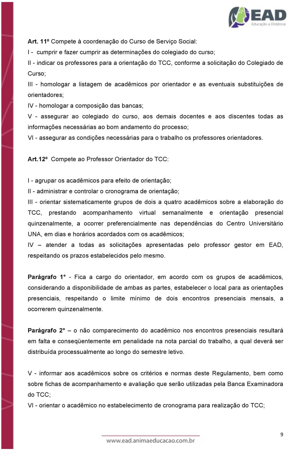 colegiado do curso, aos demais docentes e aos discentes todas as informações necessárias ao bom andamento do processo; VI - assegurar as condições necessárias para o trabalho os professores