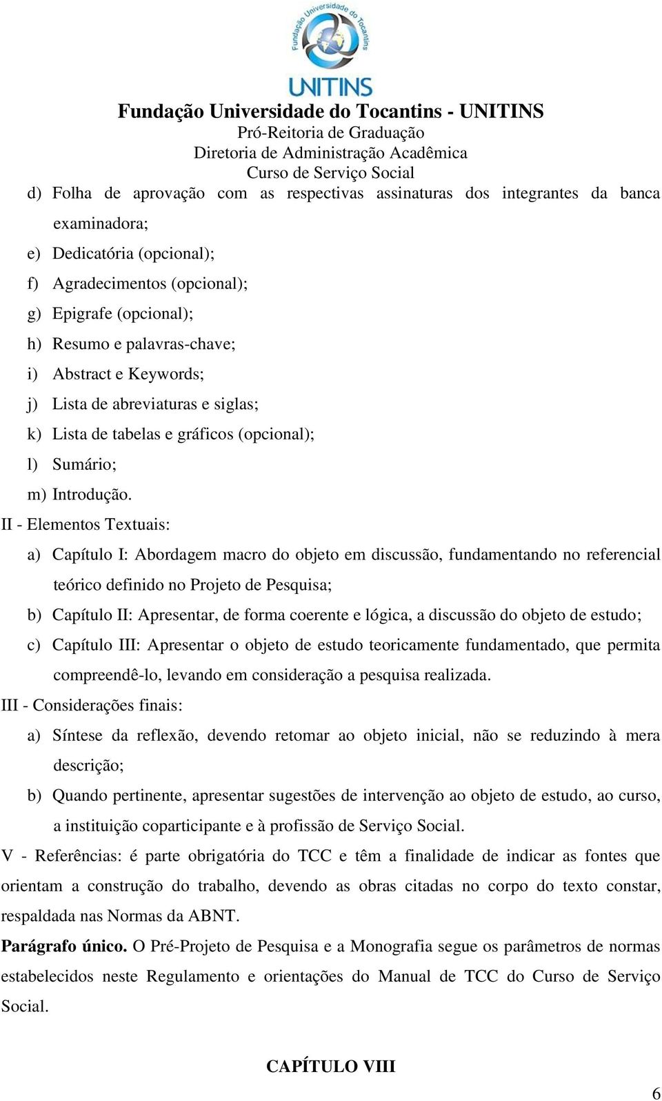 II - Elementos Textuais: a) Capítulo I: Abordagem macro do objeto em discussão, fundamentando no referencial teórico definido no Projeto de Pesquisa; b) Capítulo II: Apresentar, de forma coerente e