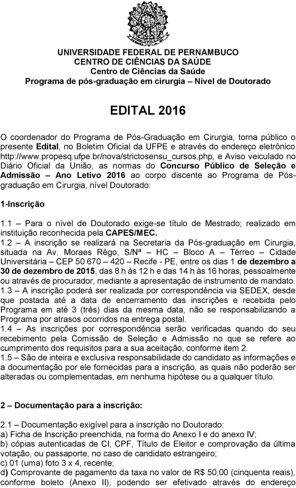 php, e Aviso veiculado no Diário Oficial da União, as normas do Concurso Público de Seleção e Admissão Ano Letivo 2016 ao corpo discente ao Programa de Pósgraduação em Cirurgia, nível Doutorado: