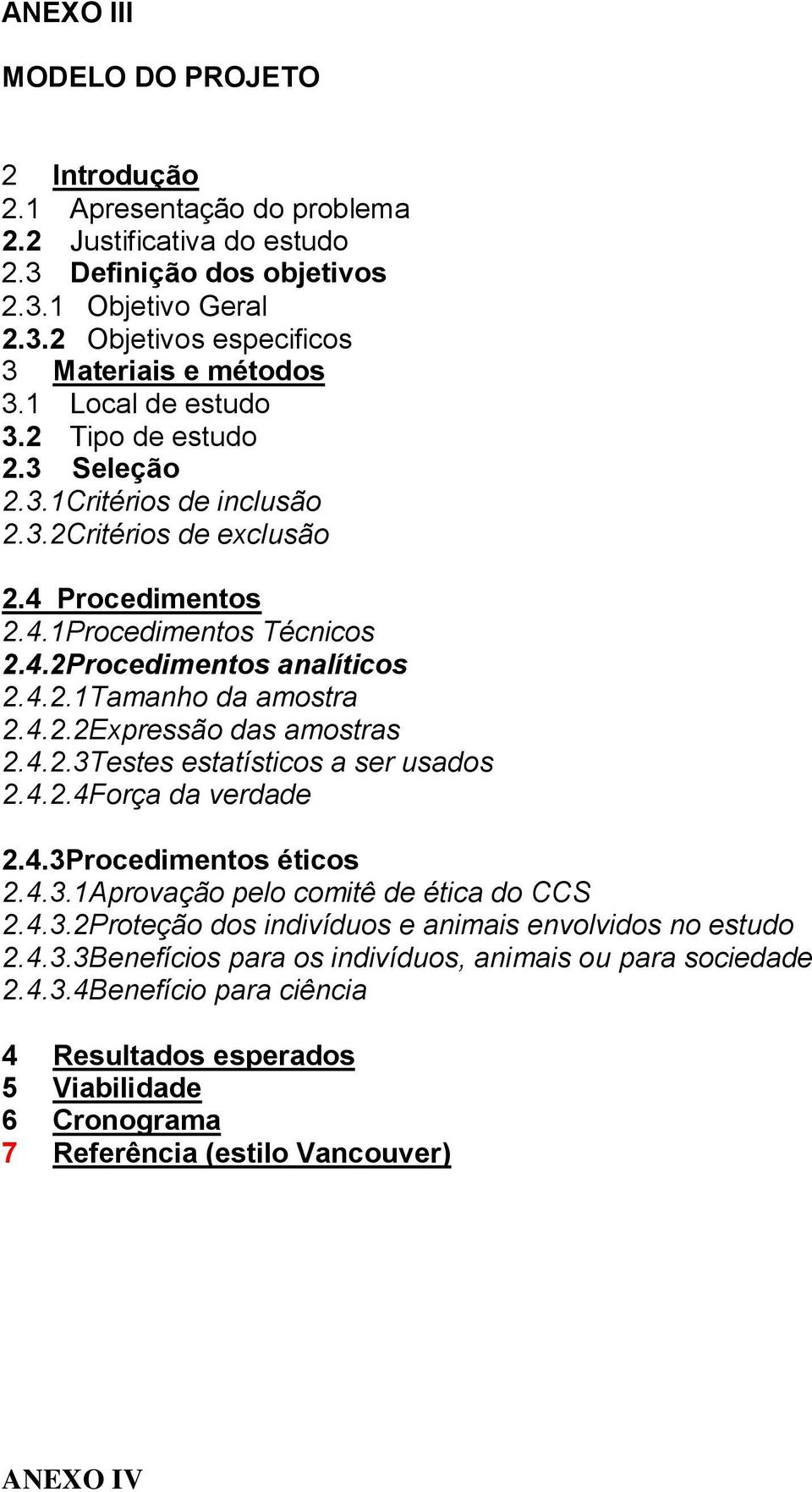 4.2.2Expressão das amostras 2.4.2.3Testes estatísticos a ser usados 2.4.2.4Força da verdade 2.4.3Procedimentos éticos 2.4.3.1Aprovação pelo comitê de ética do CCS 2.4.3.2Proteção dos indivíduos e animais envolvidos no estudo 2.