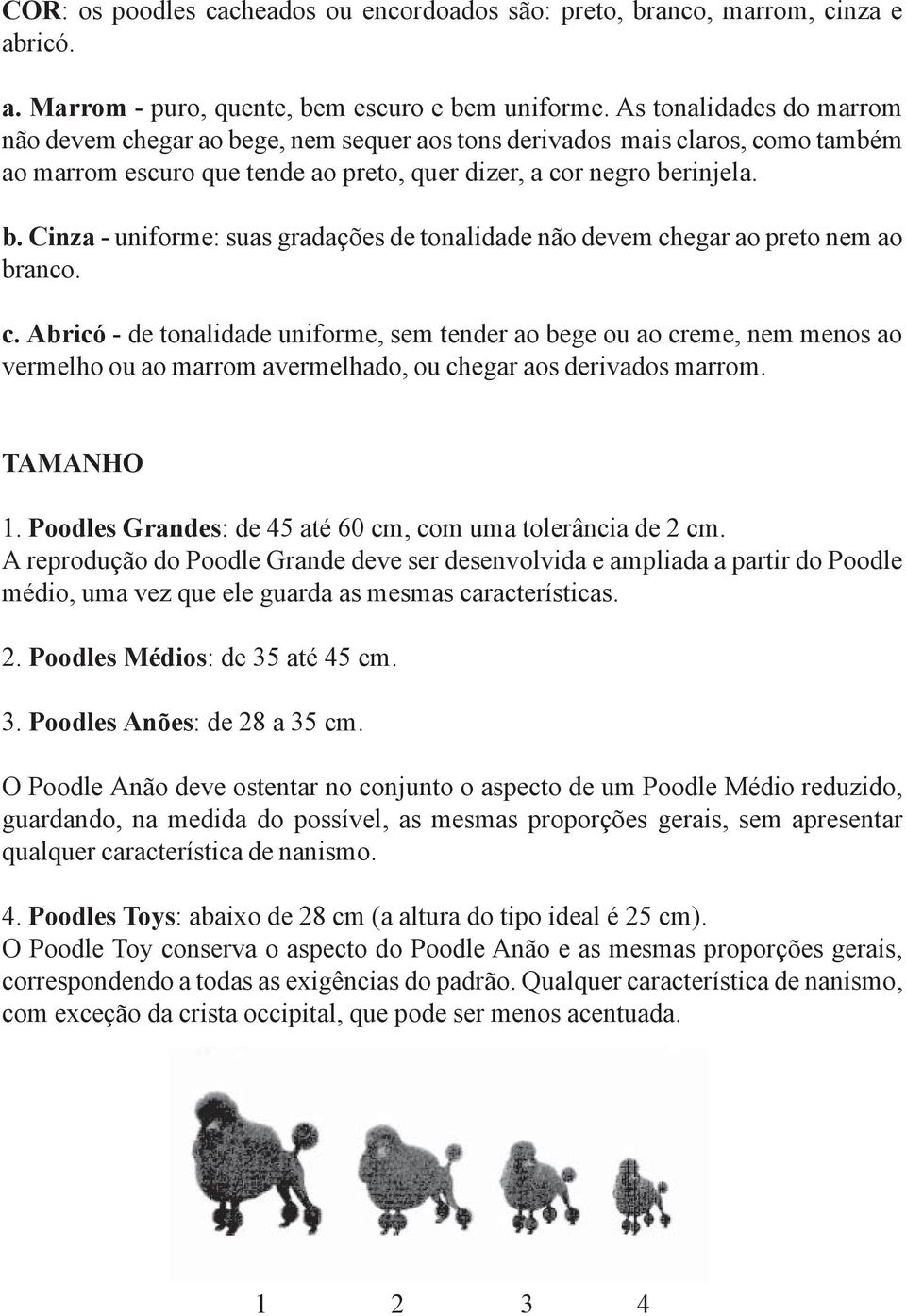 c. Abricó - de tonalidade uniforme, sem tender ao bege ou ao creme, nem menos ao vermelho ou ao marrom avermelhado, ou chegar aos derivados marrom. TAMANHO 1.