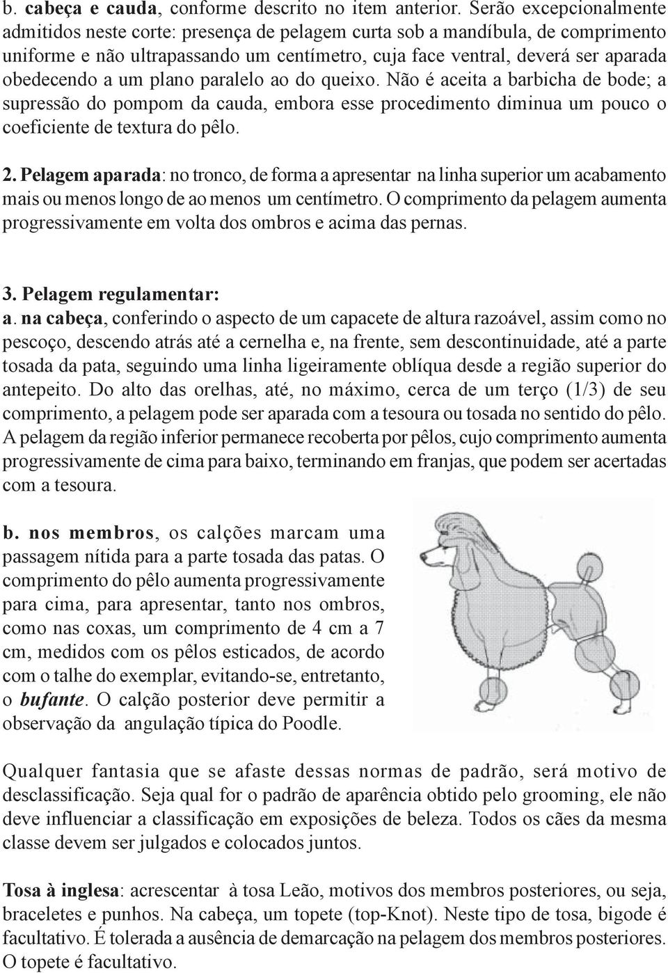 um plano paralelo ao do queixo. Não é aceita a barbicha de bode; a supressão do pompom da cauda, embora esse procedimento diminua um pouco o coeficiente de textura do pêlo. 2.