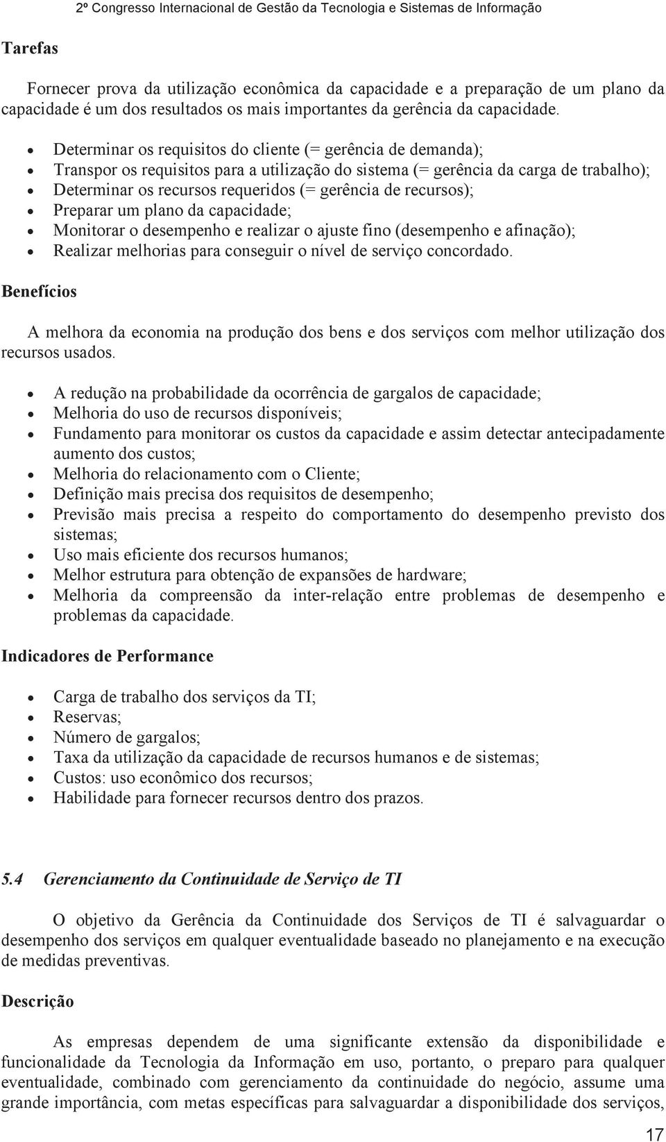 recursos); Preparar um plano da capacidade; Monitorar o desempenho e realizar o ajuste fino (desempenho e afinação); Realizar melhorias para conseguir o nível de serviço concordado.