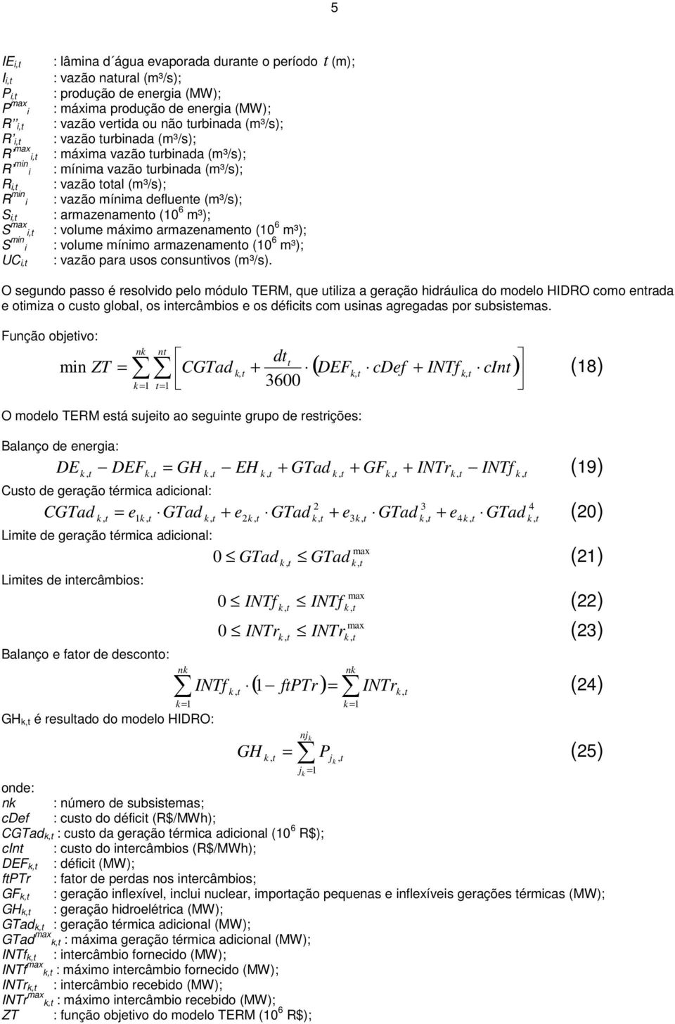 (10 6 m³); : volume mínmo armazenameno (10 6 m³); : vazão para usos consunvos (m³/s).