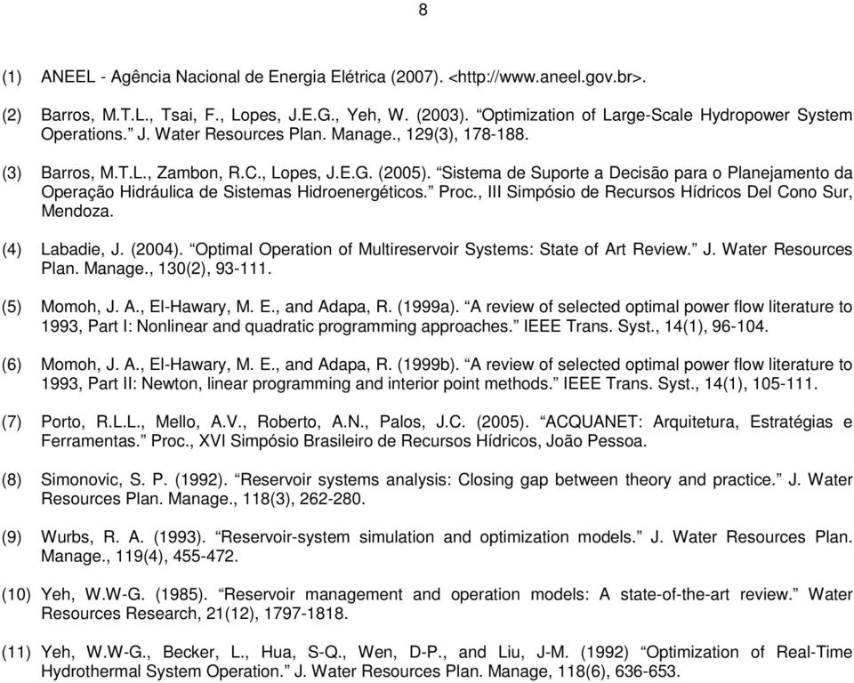 , III Smpóso de Recursos Hídrcos Del Cono Sur, Mendoza. () Labade, J. (00). Opmal Operaon of Mulreservor Sysems: Sae of Ar Revew. J. Waer Resources Plan. Manage., 10(), 9-111. (5) Momoh, J. A., El-Hawary, M.