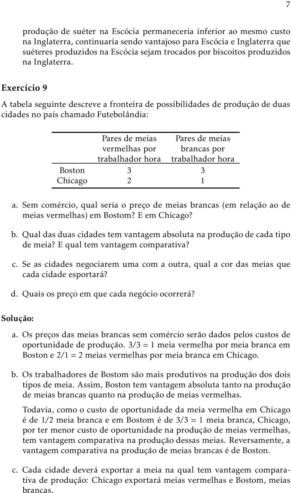 Exercício 9 A tabela seguinte descreve a fronteira de possibilidades de produção de duas cidades no país chamado Futebolândia: Pares de meias vermelhas por trabalhador hora Pares de meias brancas por