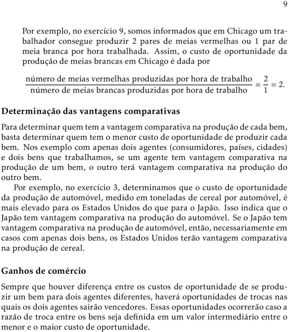 Determinação das vantagens comparativas Para determinar quem tem a vantagem comparativa na produção de cada bem, basta determinar quem tem o menor custo de oportunidade de produzir cada bem.