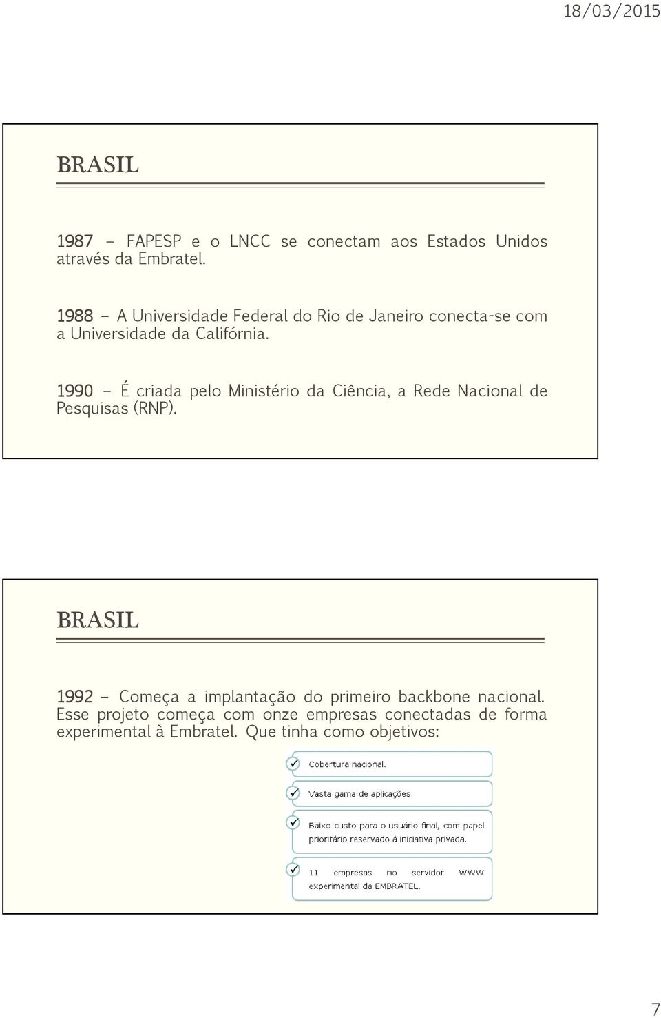 1990 É criada pelo Ministério da Ciência, a Rede Nacional de Pesquisas (RNP).