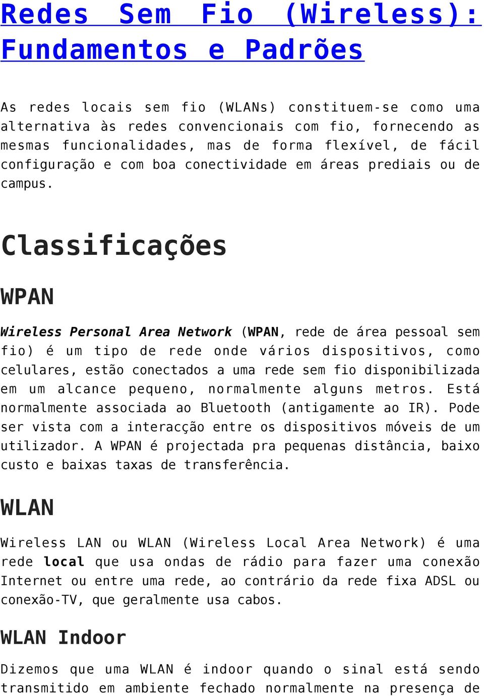 Classificações WPAN Wireless Personal Area Network (WPAN, rede de área pessoal sem fio) é um tipo de rede onde vários dispositivos, como celulares, estão conectados a uma rede sem fio disponibilizada