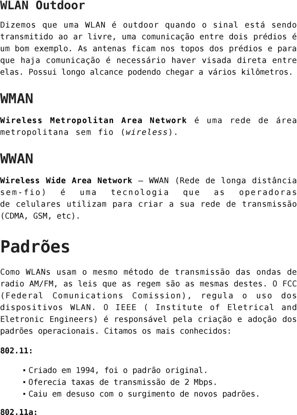 WMAN Wireless Metropolitan Area Network é uma rede de área metropolitana sem fio (wireless).