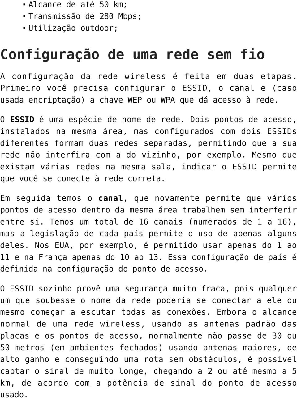 Dois pontos de acesso, instalados na mesma área, mas configurados com dois ESSIDs diferentes formam duas redes separadas, permitindo que a sua rede não interfira com a do vizinho, por exemplo.