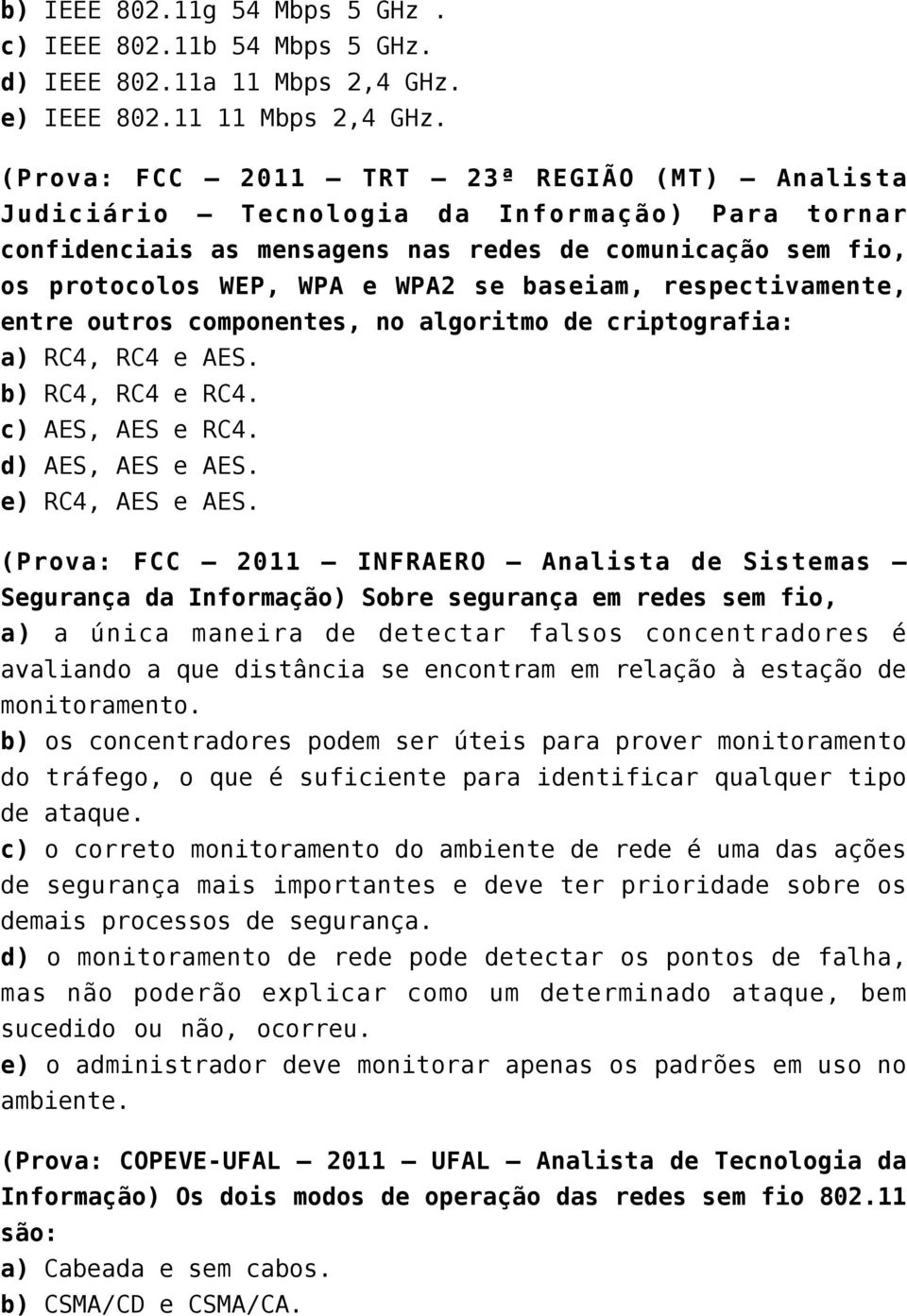 respectivamente, entre outros componentes, no algoritmo de criptografia: a) RC4, RC4 e AES. b) RC4, RC4 e RC4. c) AES, AES e RC4. d) AES, AES e AES. e) RC4, AES e AES.