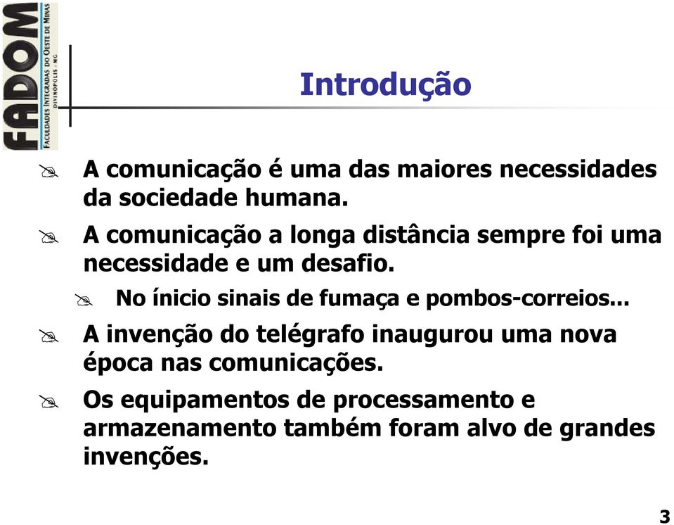 No ínicio sinais de fumaça e pombos-correios.