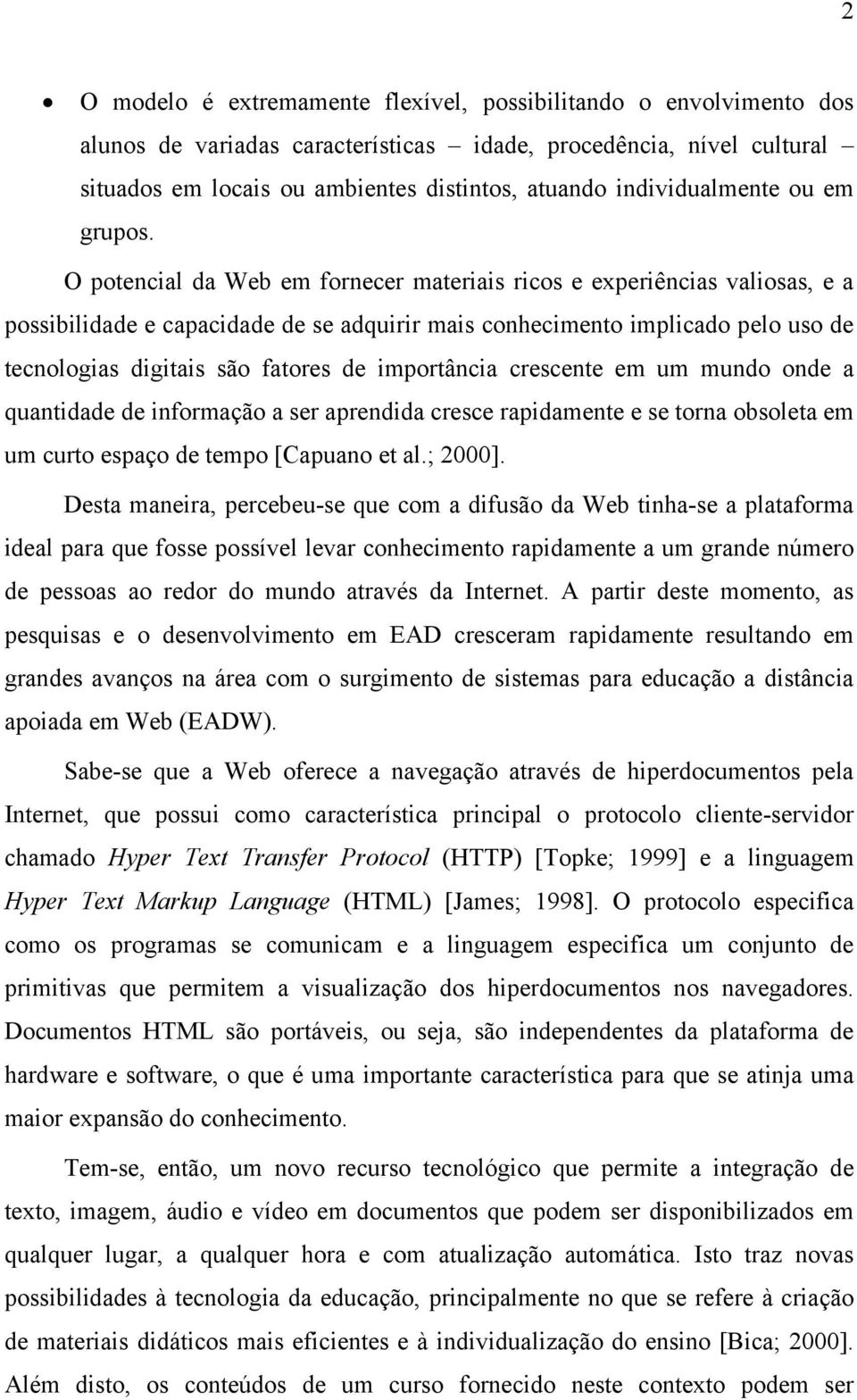 O potencial da Web em fornecer materiais ricos e experiências valiosas, e a possibilidade e capacidade de se adquirir mais conhecimento implicado pelo uso de tecnologias digitais são fatores de