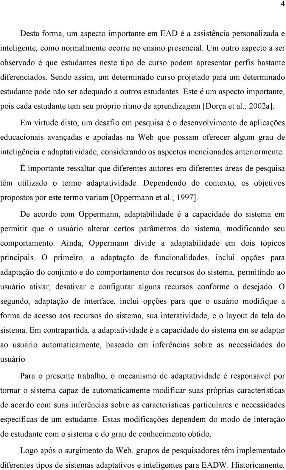 Sendo assim, um determinado curso projetado para um determinado estudante pode não ser adequado a outros estudantes.