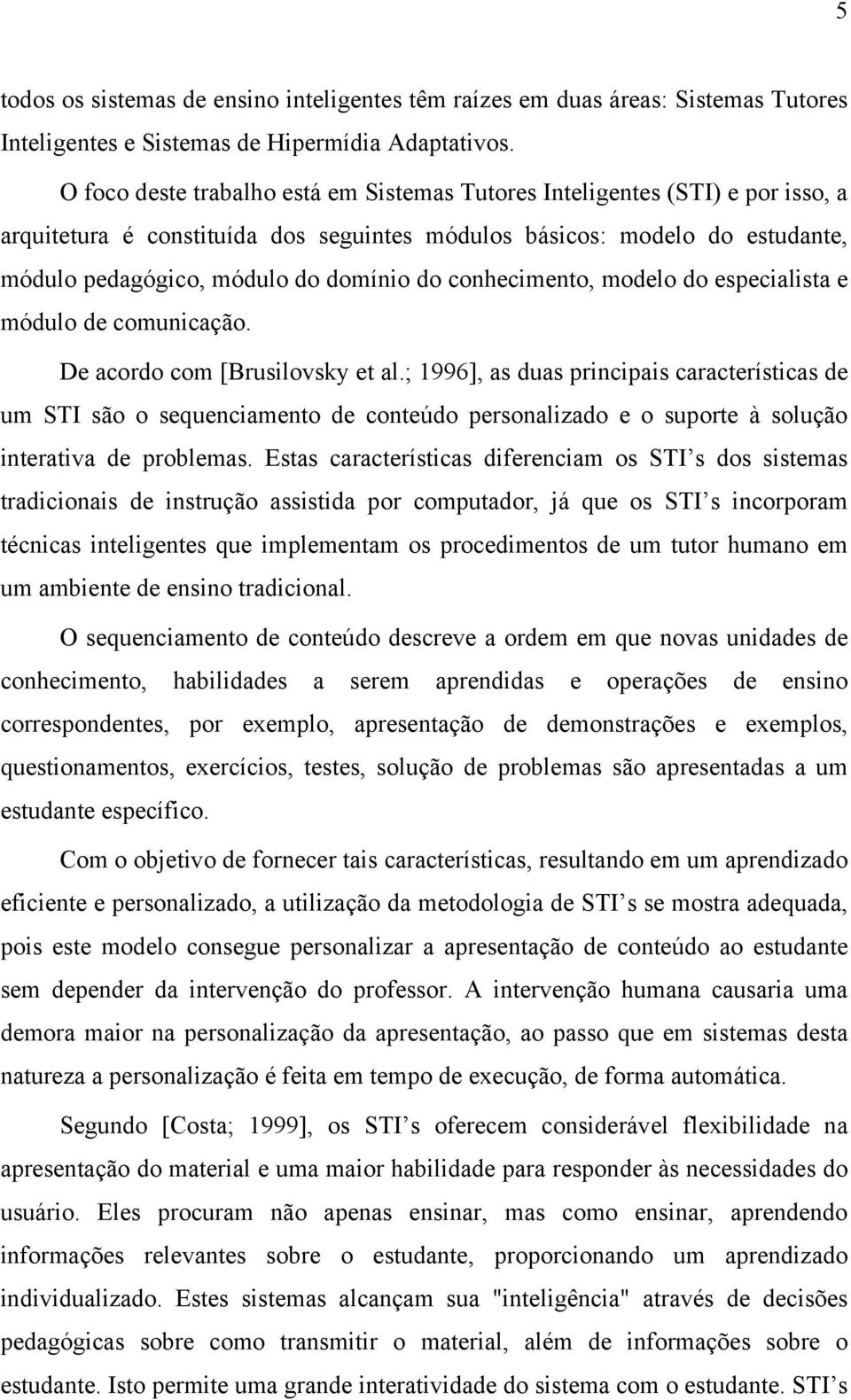 conhecimento, modelo do especialista e módulo de comunicação. De acordo com [Brusilovsky et al.