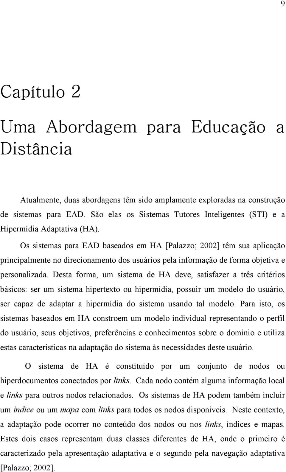 Os sistemas para EAD baseados em HA [Palazzo; 2002] têm sua aplicação principalmente no direcionamento dos usuários pela informação de forma objetiva e personalizada.