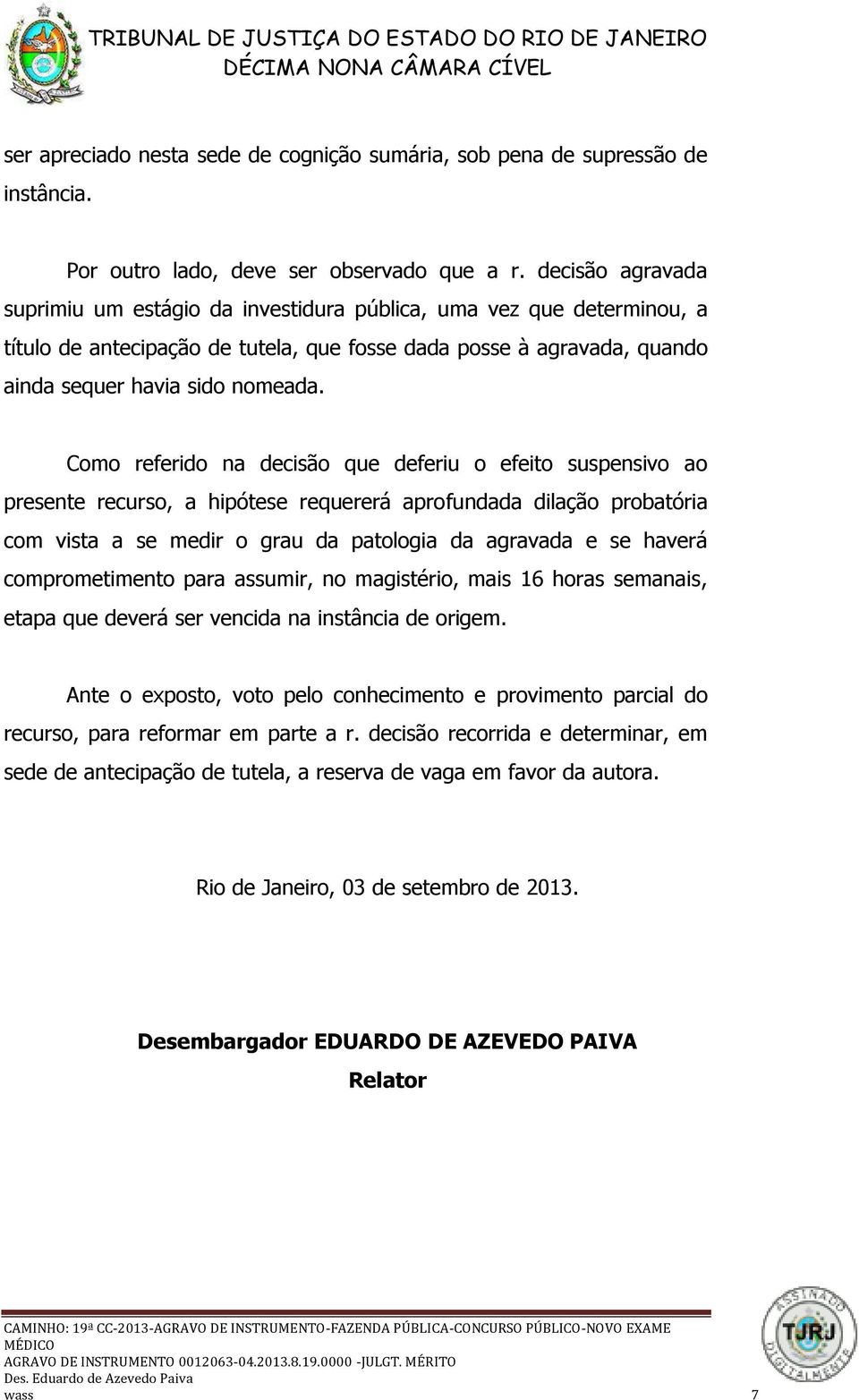 Como referido na decisão que deferiu o efeito suspensivo ao presente recurso, a hipótese requererá aprofundada dilação probatória com vista a se medir o grau da patologia da agravada e se haverá