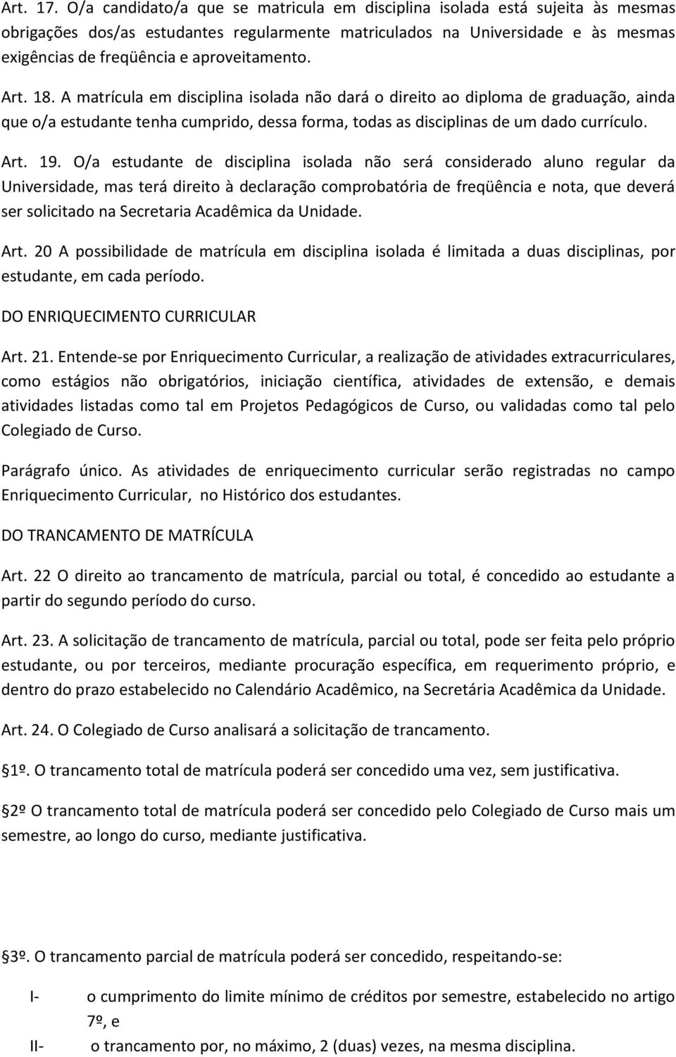 aproveitamento. Art. 18. A matrícula em disciplina isolada não dará o direito ao diploma de graduação, ainda que o/a estudante tenha cumprido, dessa forma, todas as disciplinas de um dado currículo.