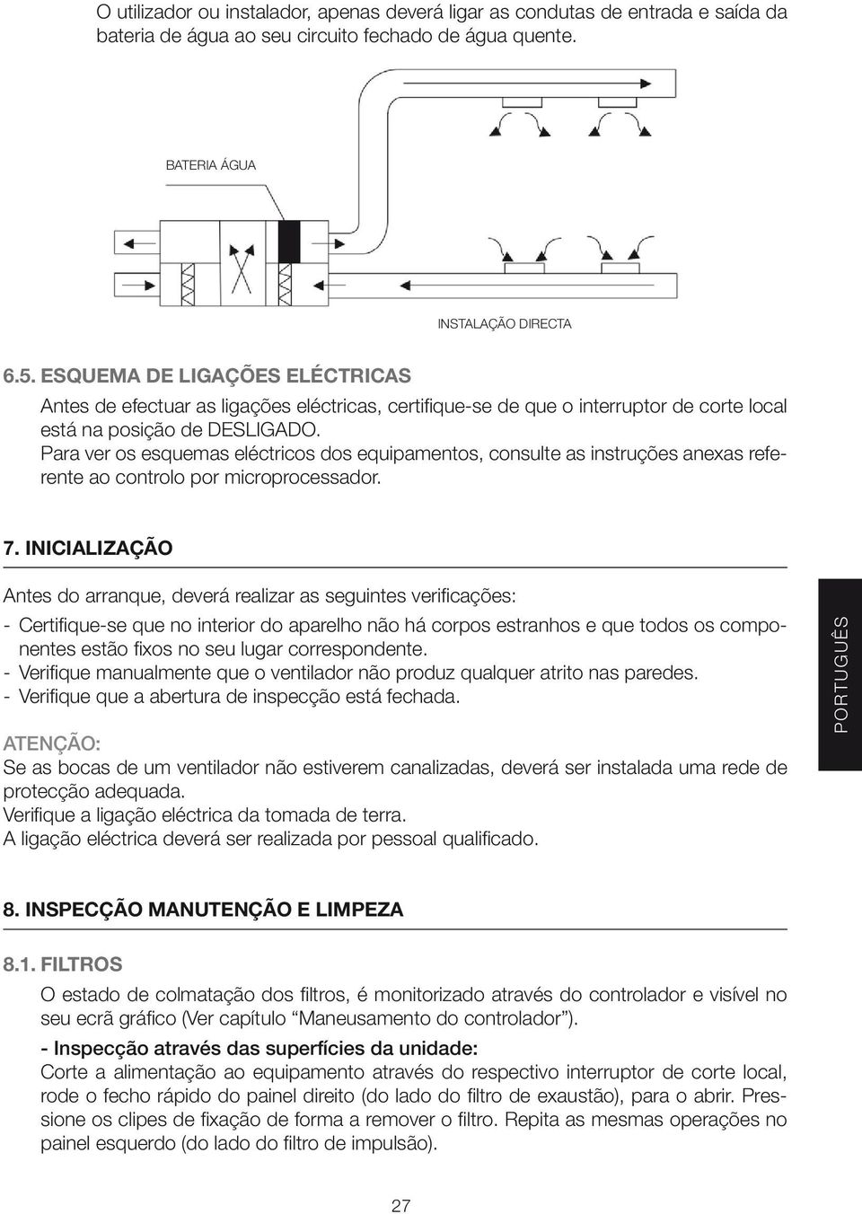 Para ver os esquemas eléctricos dos equipamentos, consulte as instruções anexas referente ao controlo por microprocessador. 7.