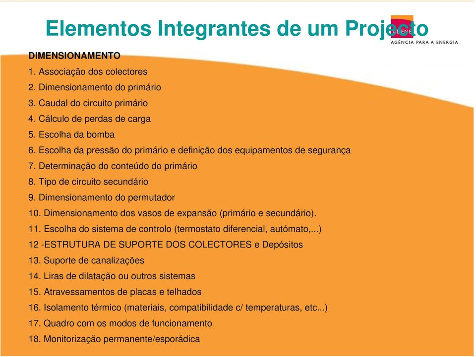 Dimensionamento dos vasos de expansão (primário e secundário). 11. Escolha do sistema de controlo (termostato diferencial, autómato,...) 12 -ESTRUTURA DE SUPORTE DOS COLECTORES e Depósitos 13.