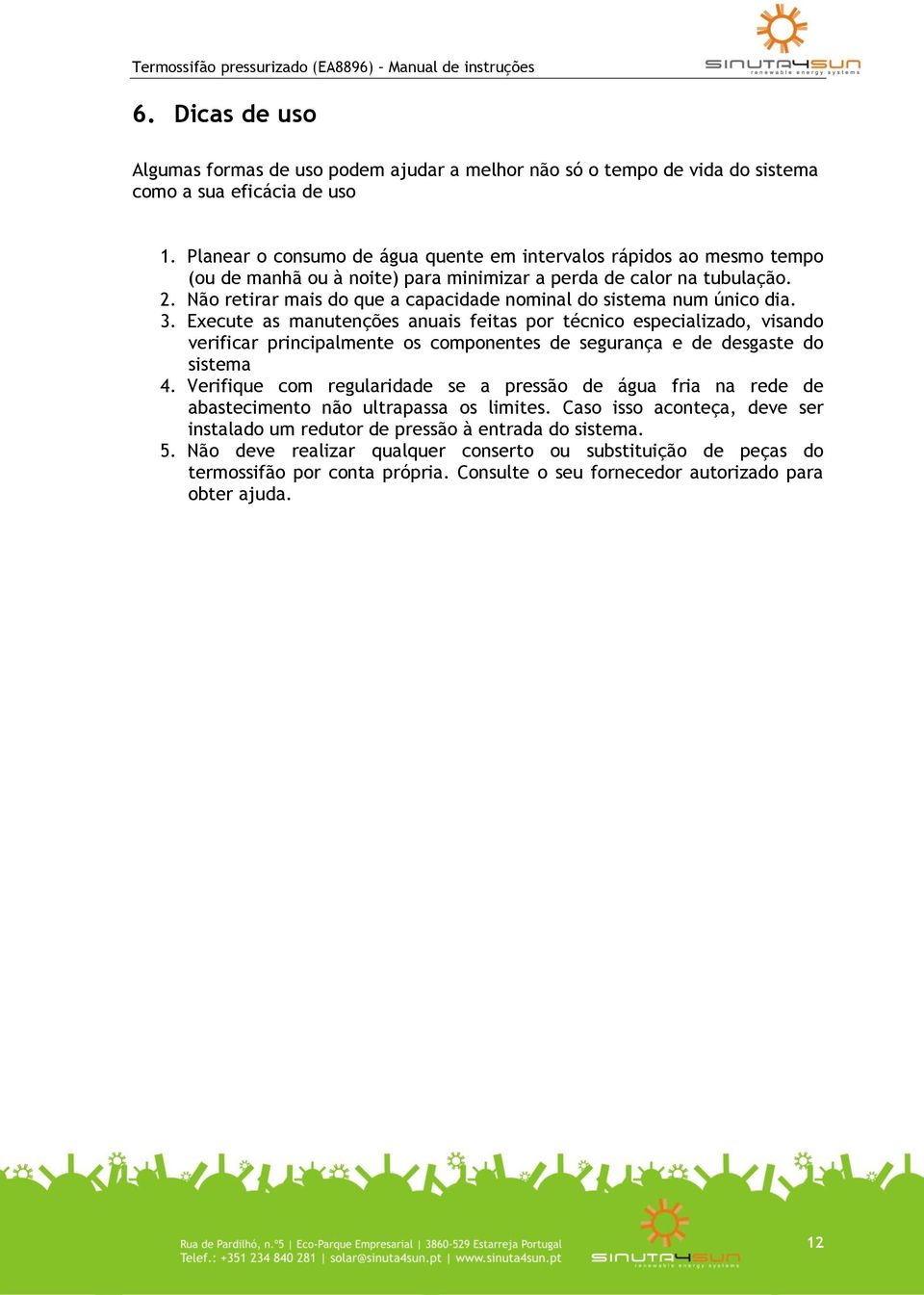 Não retirar mais do que a capacidade nominal do sistema num único dia. 3.