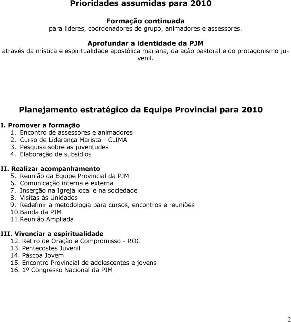 Encontro de assessores e animadores 2. Curso de Liderança Marista - CLIMA 3. Pesquisa sobre as juventudes 4. Elaboração de subsídios II. Realizar acompanhamento 5. Reunião da 6.